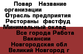 Повар › Название организации ­ Burger King › Отрасль предприятия ­ Рестораны, фастфуд › Минимальный оклад ­ 18 000 - Все города Работа » Вакансии   . Новгородская обл.,Великий Новгород г.